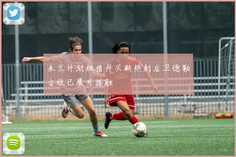 米兰计划租借并买断热刺后卫德勒古欣已展开接触