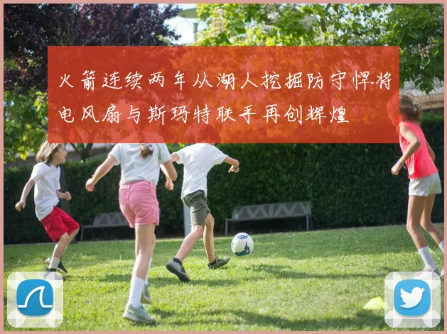 火箭连续两年从湖人挖掘防守悍将电风扇与斯玛特联手再创辉煌